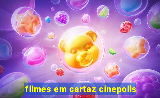 filmes em cartaz cinepolis